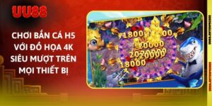 Chơi Bắn Cá H5 Với Đồ Họa 4K Siêu Mượt Trên Mọi Thiết Bị 