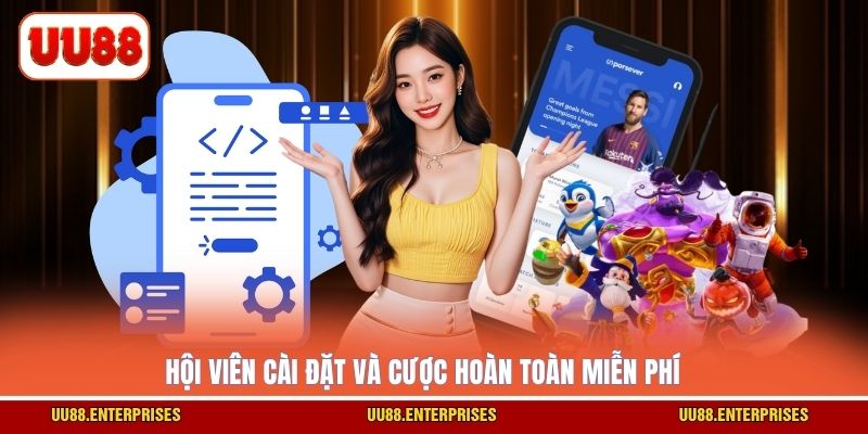 Hội viên cài đặt và cược hoàn toàn miễn phí