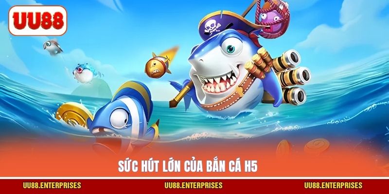 Sức hút lớn của Bắn Cá H5