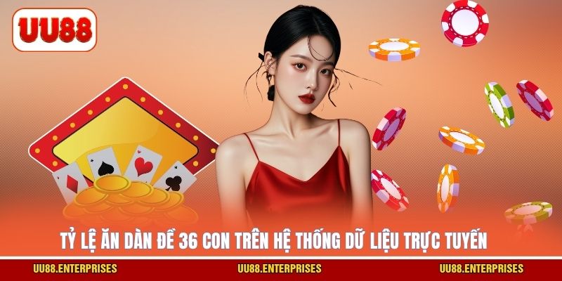 Tỷ lệ ăn dàn đề 36 con trên hệ thống dữ liệu trực tuyến